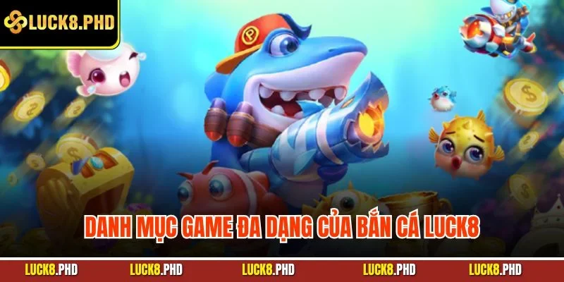 Danh mục game đa dạng của bắn cá Luck8