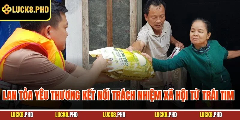 Lan tỏa yêu thương kết nối trách nhiệm xã hội từ trái tim