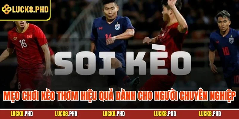 Mẹo chơi kèo thơm hiệu quả dành cho người chuyên nghiệp