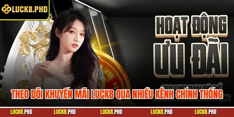 Theo dõi khuyến mãi LUCK8 qua nhiều kênh chính thống