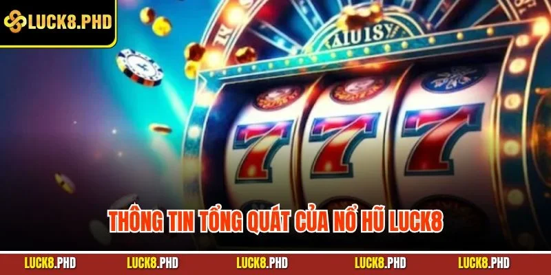 Thông tin tổng quát của nổ hũ Luck8