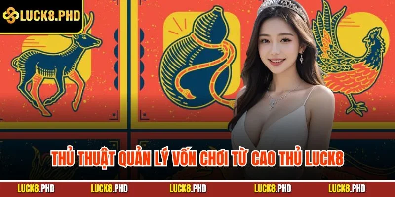 Thủ thuật quản lý vốn chơi từ cao thủ LUCK8