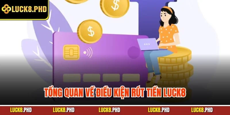 Tổng quan về điều kiện rút tiền Luck8